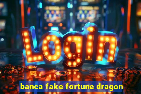 banca fake fortune dragon